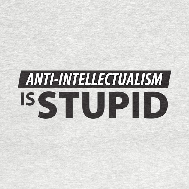 Anti-Intellectualism is Stupid by Natural 20 Shirts